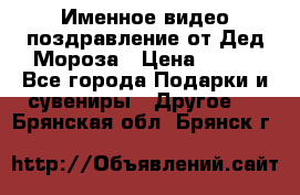 Именное видео-поздравление от Дед Мороза › Цена ­ 250 - Все города Подарки и сувениры » Другое   . Брянская обл.,Брянск г.